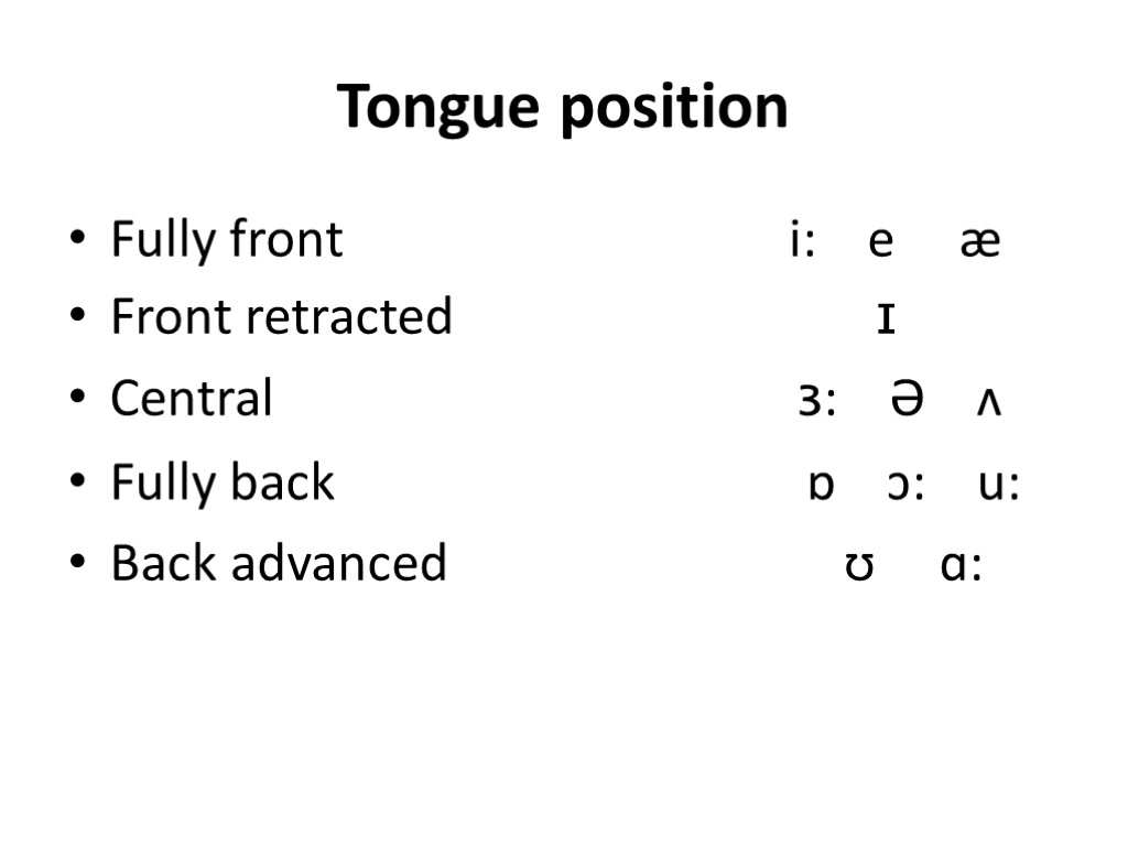 Tongue position Fully front i: e æ Front retracted ɪ Central ɜ: Ə ʌ